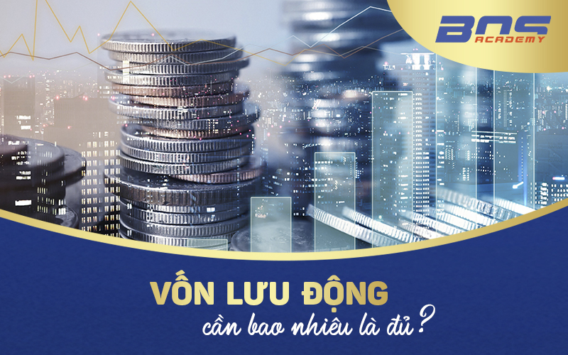 Vốn lưu động cần bao nhiêu là đủ?