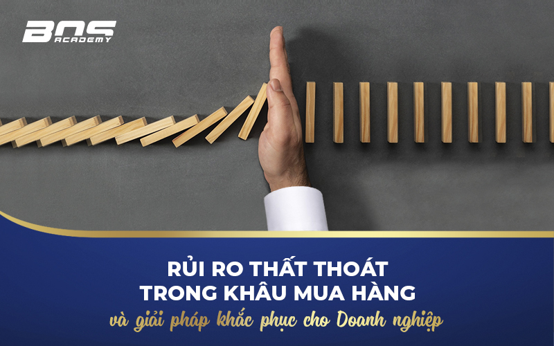 Rủi ro thất thoát trong khâu mua hàng và giải pháp khắc phục cho Doanh nghiệp