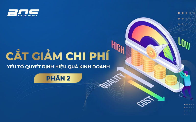 Cắt giảm chi phí - Yếu tố quyết định hiệu quả kinh doanh (Phần 2) Cắt giảm chi phí - Yếu tố quyết định hiệu quả kinh doanh