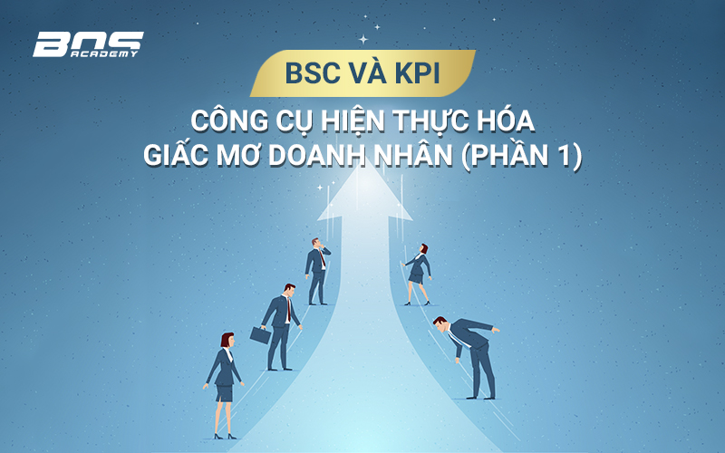 BSC và KPI – Công cụ hiện thực hóa giấc mơ Doanh nhân