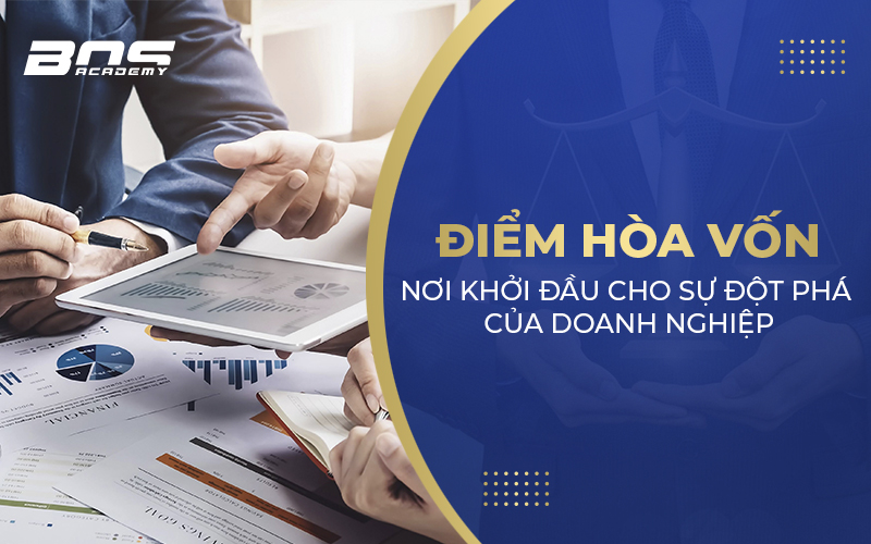ĐIỂM HÒA VỐN- Nơi bắt đầu sự đột phá của Doanh nghiệp