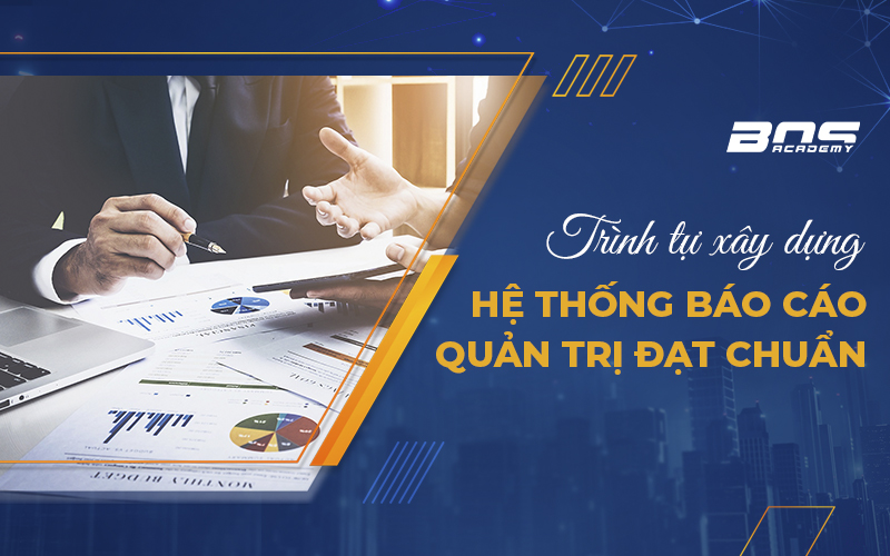 rình tự xây dựng hệ thống báo cáo quản trị đạt chuẩn