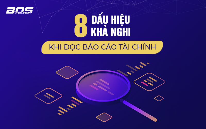 08 dấu hiệu khả nghi khi đọc Báo cáo tài chính